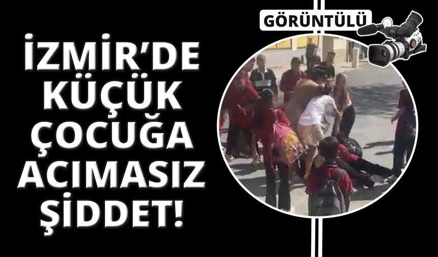 İzmir'de okul çıkışı zorbalığa uğrayan çocuğa acımasız şiddet