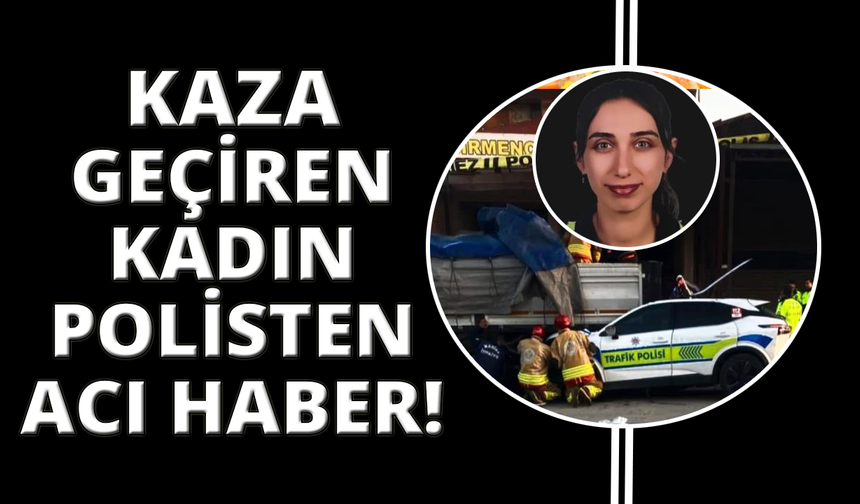 Manisa'da kazada yaralanan kadın polis memuru da şehit oldu