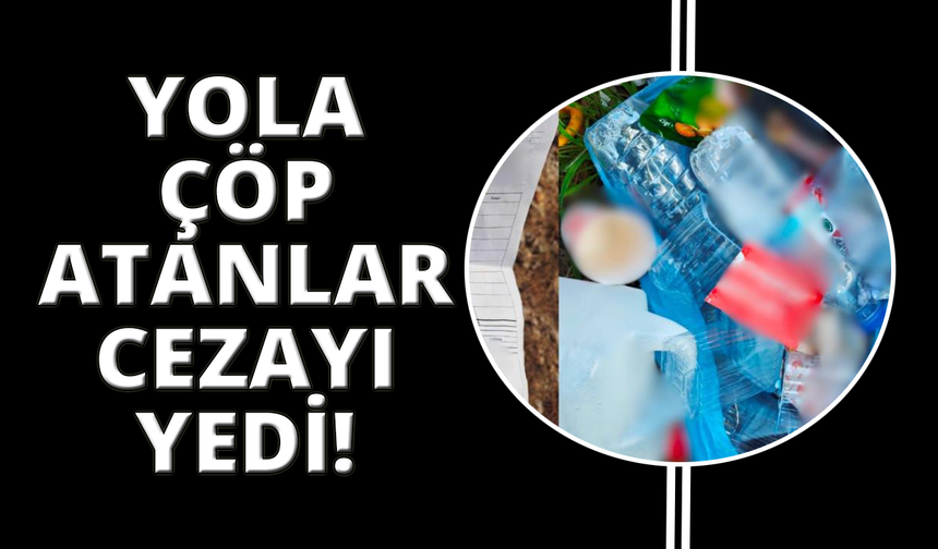 Yol kenarlarına çöp atan firmalar tespit edildi