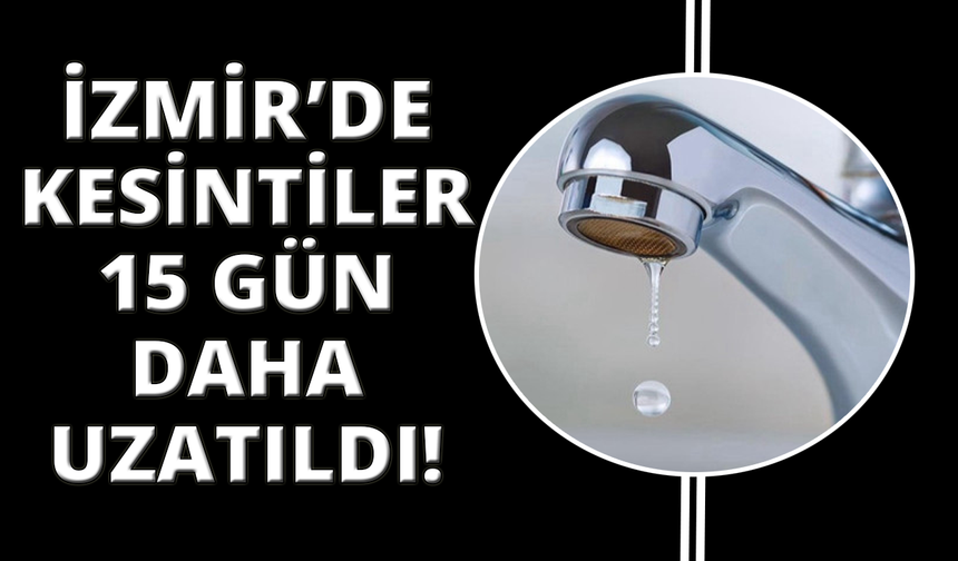 Baraj seviyeleri kritik eşikte, İzmir'de su kesintileri uzatıldı