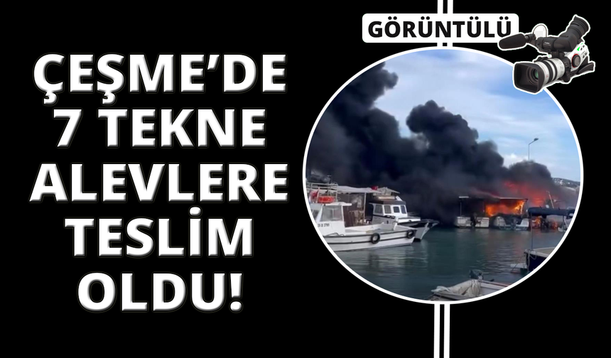 Çeşme'deki yangında 7 tekne alevlere teslim oldu