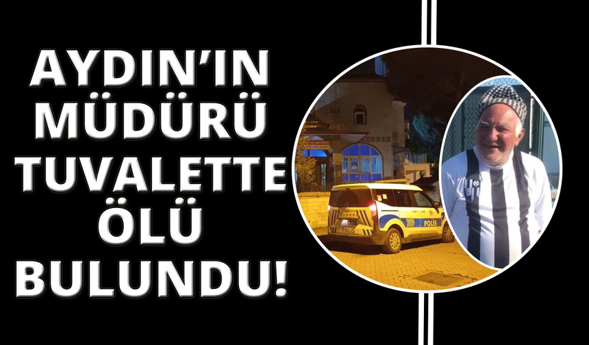 Aydınspor'un 'Müdürü' cami tuvaletinde ölü bulundu