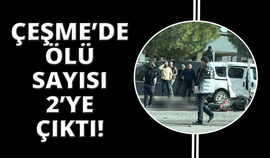 Çeşme'deki motosiklet kazasında ölü sayısı 2'ye çıktı