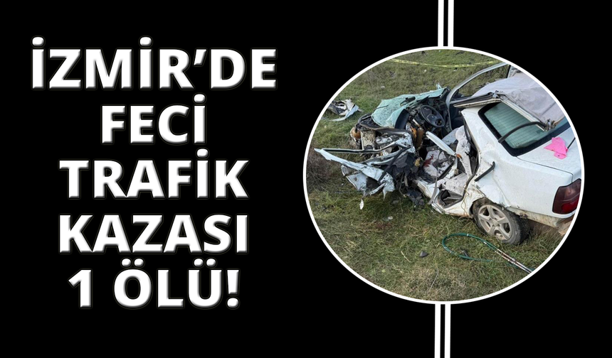 İzmir’de feci kaza: 1 ölü, 1 yaralı