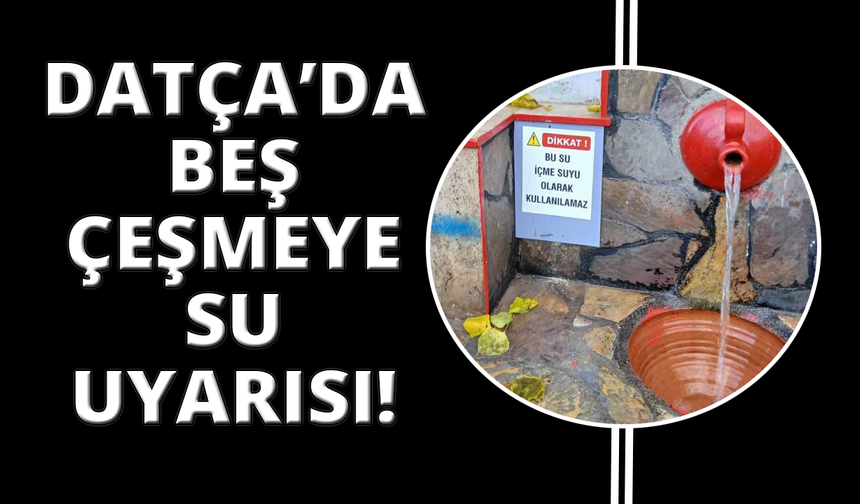 Datça’daki beş çeşmeye "Su içilemez" uyarısı