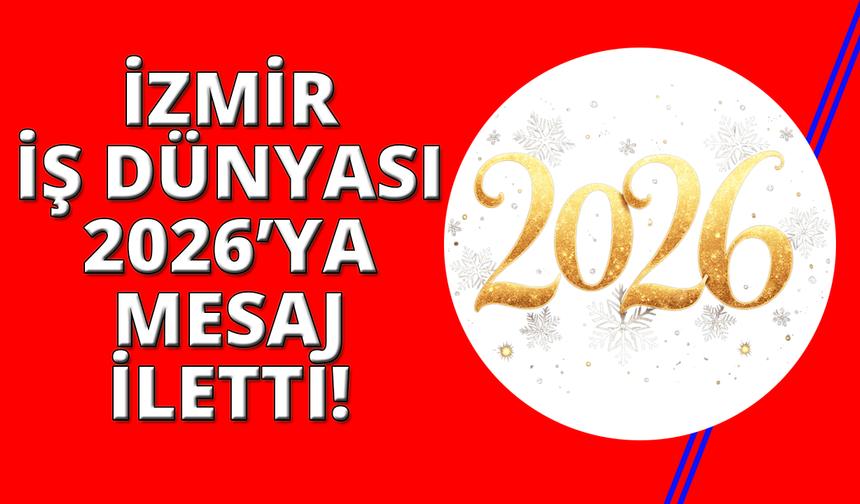 İzmir iş dünyası 2026 beklentilerini paylaştı