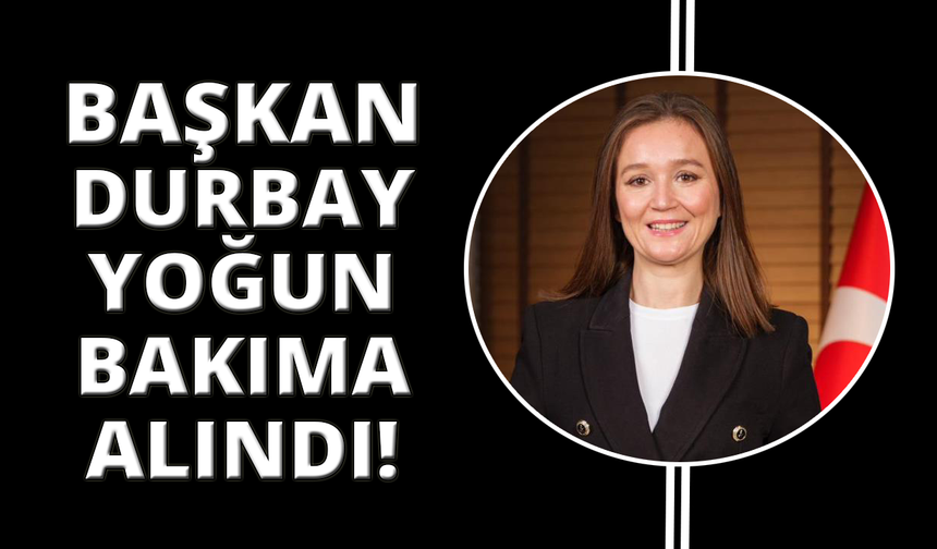 Başkan Durbay gözlem amacıyla yoğun bakıma alındı