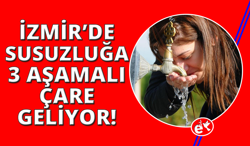 İzmir'de susuzluğa karşı üç aşamalı plan