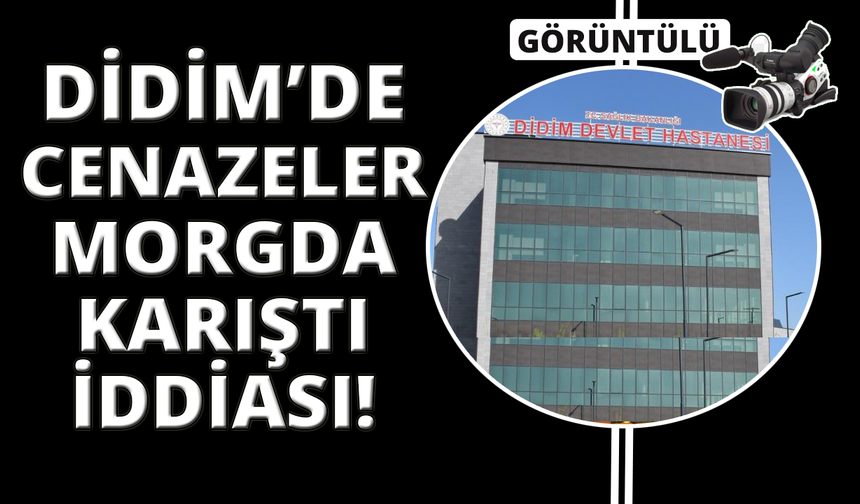 Didim’de cenazelerin hastane morgunda karıştığı iddiası