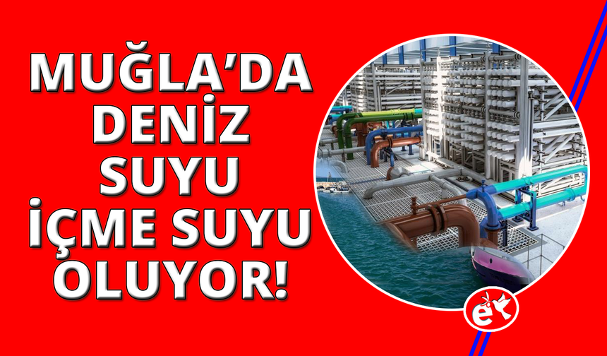 Muğla'da deniz suyu arıtılıp içme suyu elde edilecek
