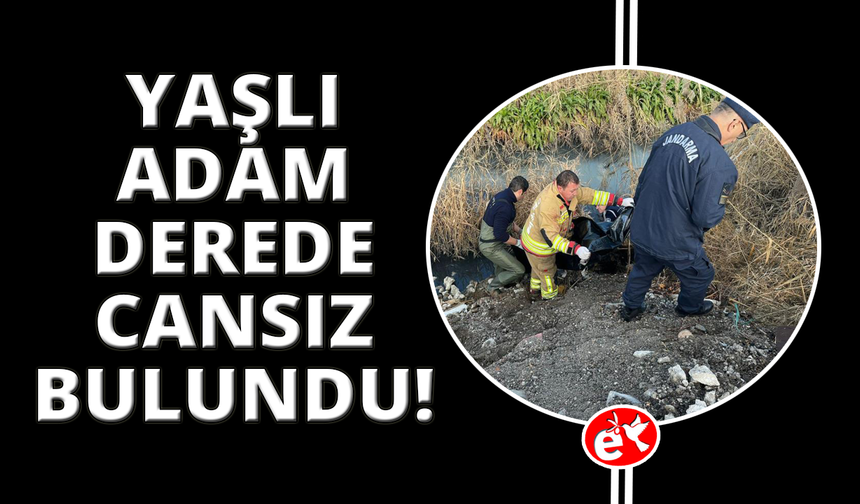 Kayıp olarak aranan yaşlı adam dere yatağında ölü bulundu