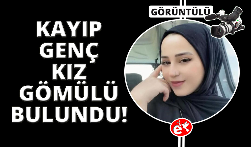 İzmir'de kayıp genç kızın gömülü halde cansız bedeni bulundu