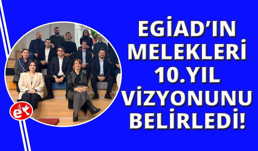 EGİAD Melekleri’nden 10. yıl vizyonu: 2030 yol haritası duyuruldu