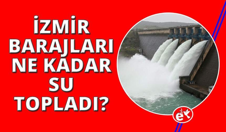 İzmir barajlarında doluluk oranları zirve yaptı