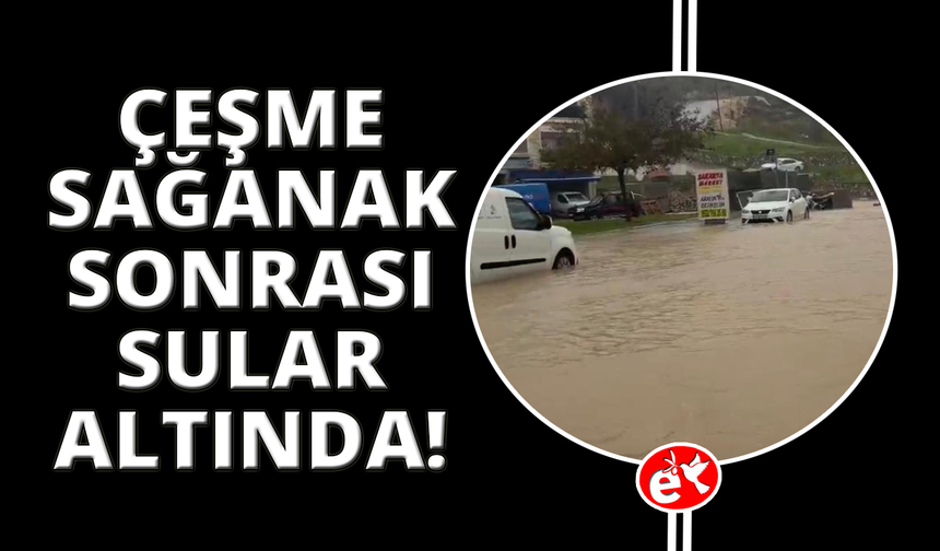 Çeşme'de sağanak yağış: Caddeler dereye döndü, rögarlar taştı