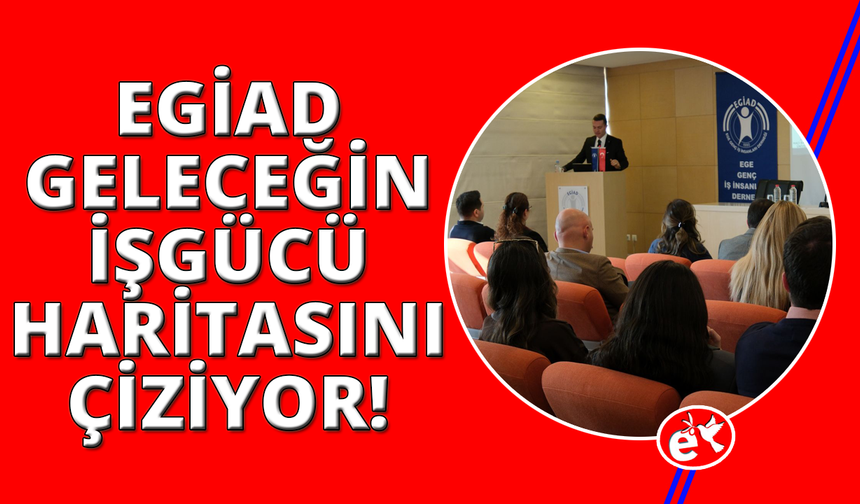 EGİAD İzmir'in geleceğin işgücü haritasını çiziyor