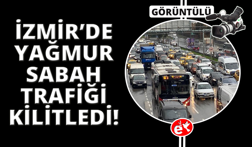 İzmir'de sağanak etkili oldu: Yollar göle döndü, trafik kilitlendi