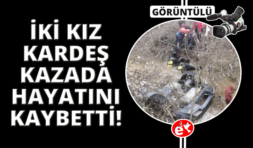 İzmir’de otomobil dereye uçtu: 2 kız kardeş hayatını kaybetti
