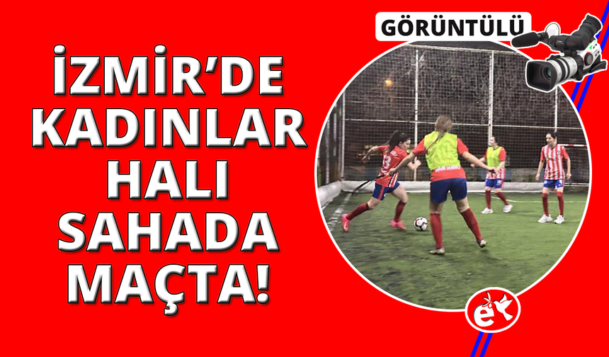 İzmir'de kadınların halı sahada heyecanlı futbol maçı