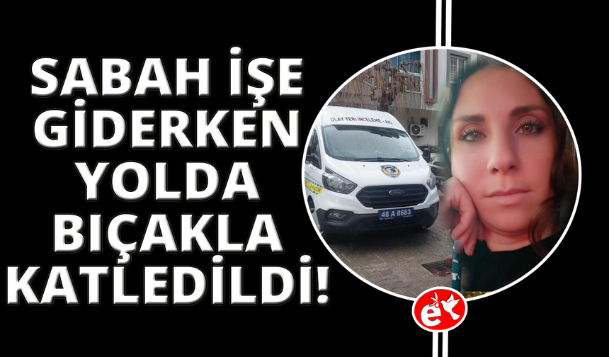 Çalıştığı markete giderken bıçaklanarak öldürüldü