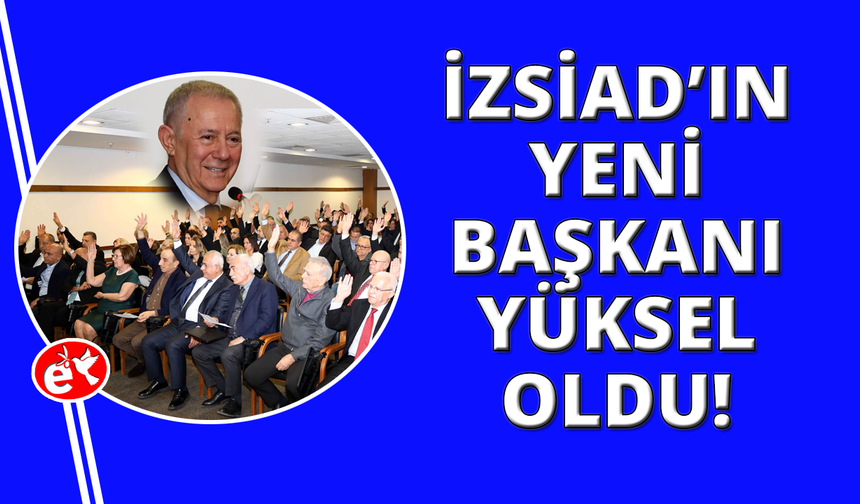 İZSİAD üyeleri Alaattin Yüksel'i seçti