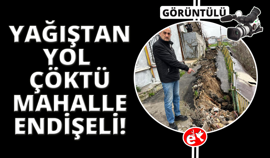 Sağanak sonrası yol çöktü, mahalleyi endişe kapladı