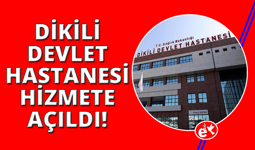 Yeni Dikili Devlet Hastanesi hizmete başladı