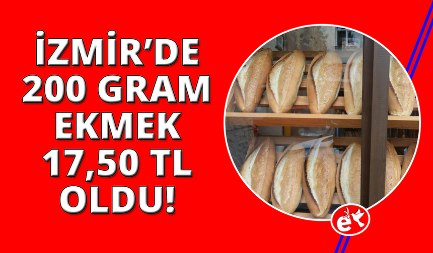İzmir'de ekmeğin fiyatı 17,50 lira oldu