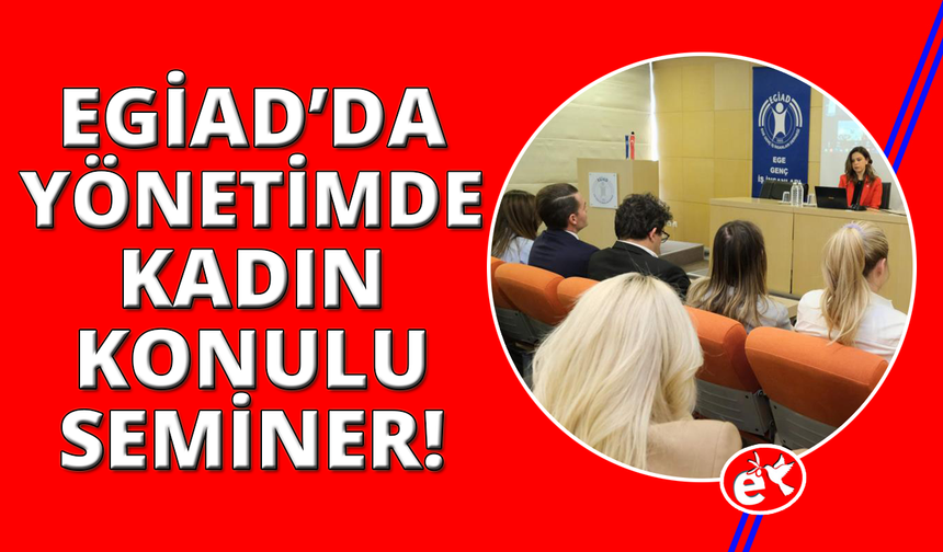 EGİAD üyelerine, 'Yönetimde eşitlik için kadın perspektifi' konulu seminer