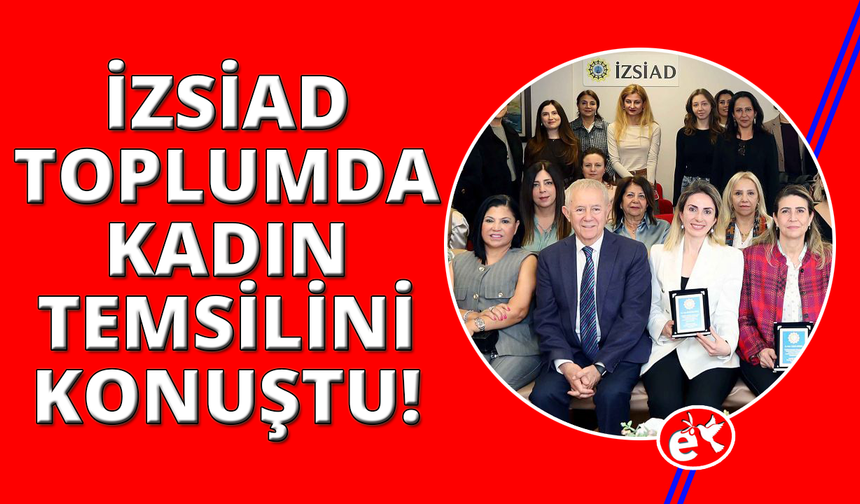İZSİAD'da kadınların başarı hikayeleri ve toplumsal temsil konuşuldu