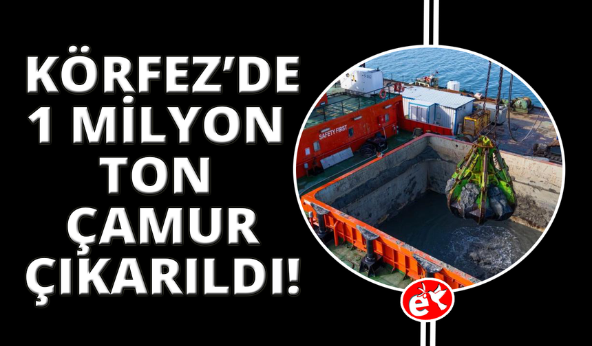 Körfez’den 1 milyon ton çamur çıkarıldı