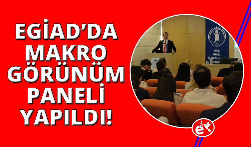 EGİAD'da Makro Görünüm masaya yatırıldı