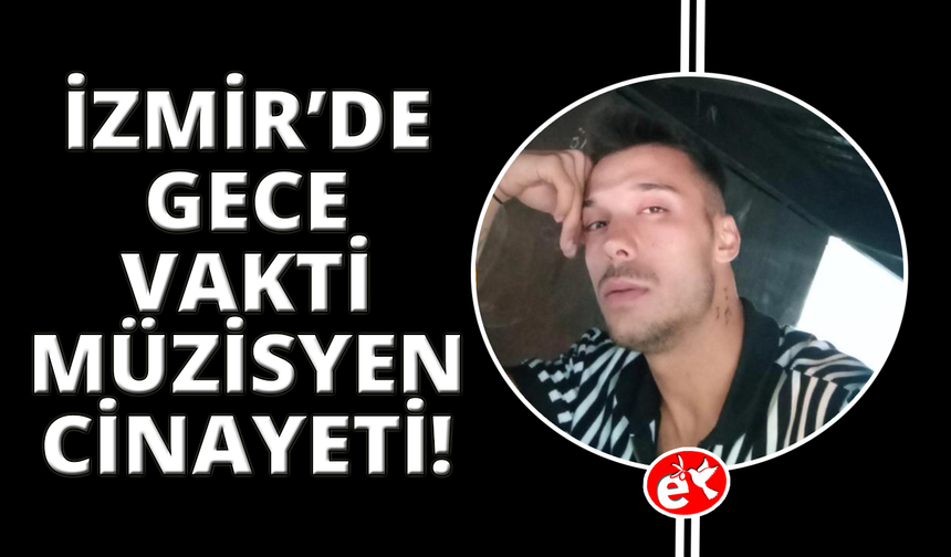 İzmir'de yolu kesilerek bıçaklanan müzisyen hayatını kaybetti