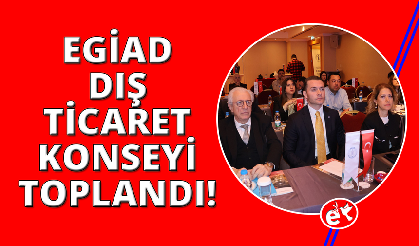 EGİAD Dış Ticaret Konseyi ilk toplantısını gerçekleştirdi