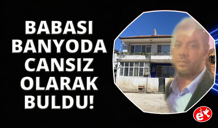 Manisa'da, oğlunu banyoda ölü buldu