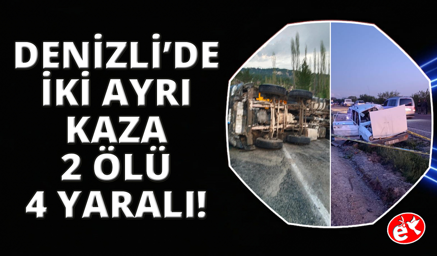 Denizli'de 2 ayrı kazada 2 kişi hayatını kaybetti