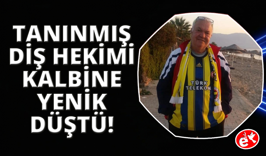 Aydın'ın tanınan diş hekimi kalbine yenik düştü