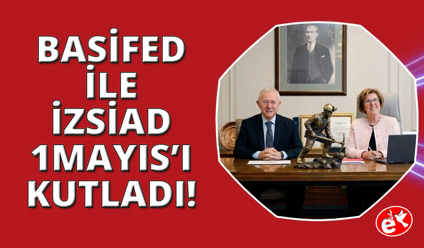 BASİFED ile İZSİAD'dan 1 Mayıs mesajı