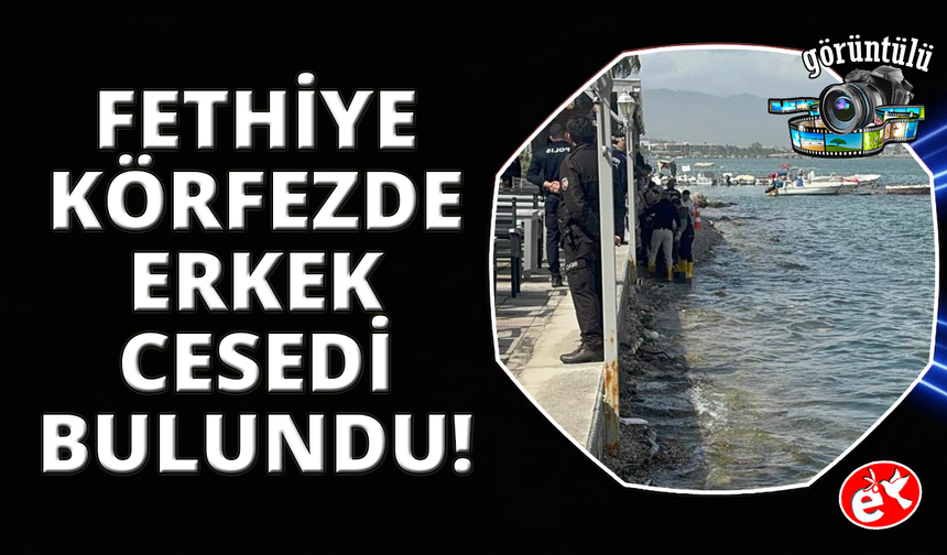 Fethiye Körfezi'nde erkek cesedi bulundu