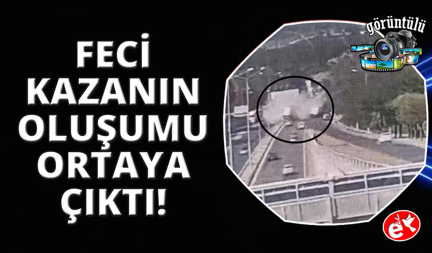 İzmir’deki tır faciasının görüntüleri ortaya çıktı