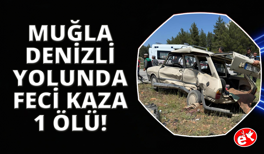Muğla-Denizli yolunda feci kaza: 1 ölü, 1 yaralı