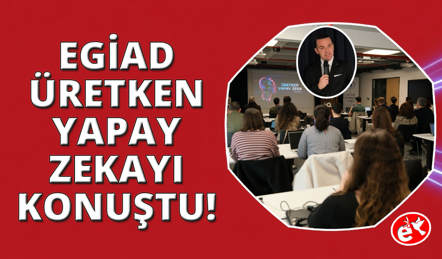 EGİAD, iş dünyasını yapay zeka ile dönüştürüyor
