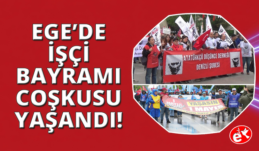 Ege il ve ilçelerinde 1 Mayıs coşkuyla kutlandı