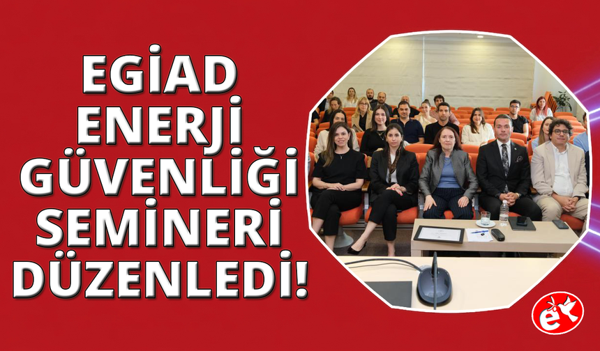 EGİAD’dan stratejik enerji güveniiği uyarısı