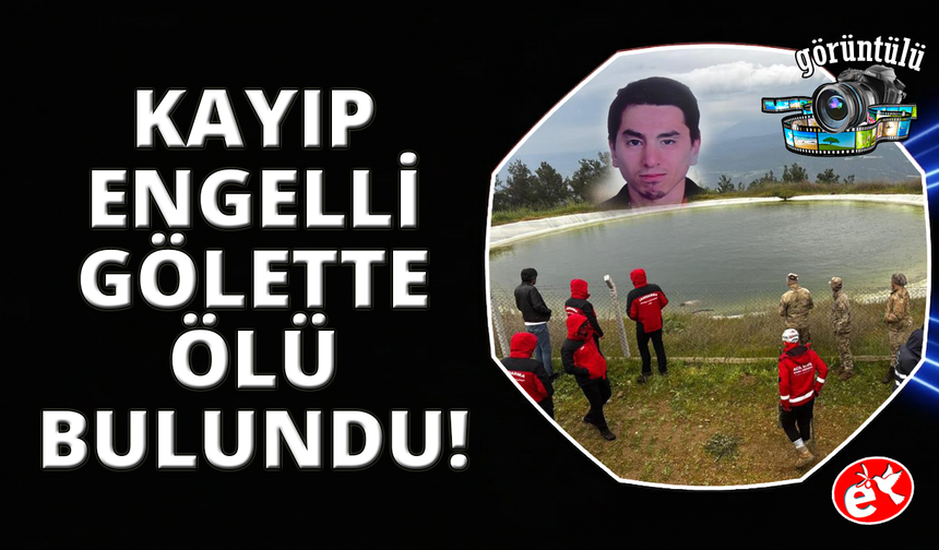 Kayıp zihinsel engelli şahıs gölette ölü bulundu
