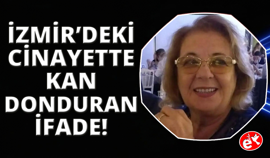 İzmir'deki vahşette kan donduran ifade