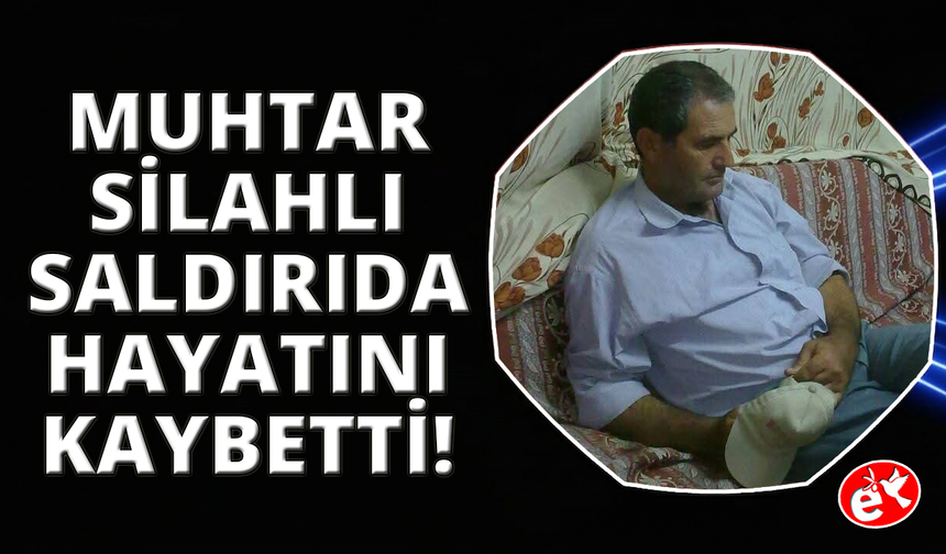Manisa'da silahlı saldırıya uğrayan mahalle muhtarı hayatını kaybetti