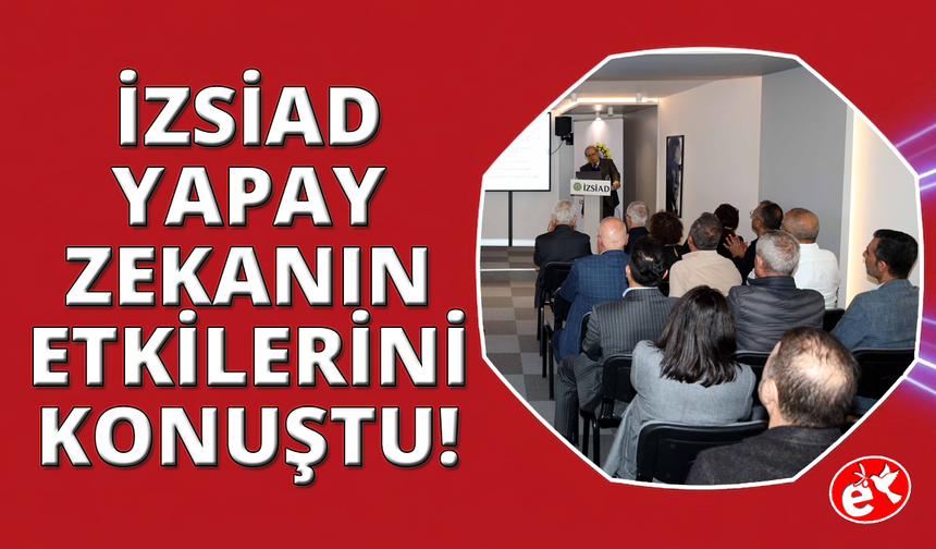 İZSİAD'da yapay zekanın etkileri konuşuldu
