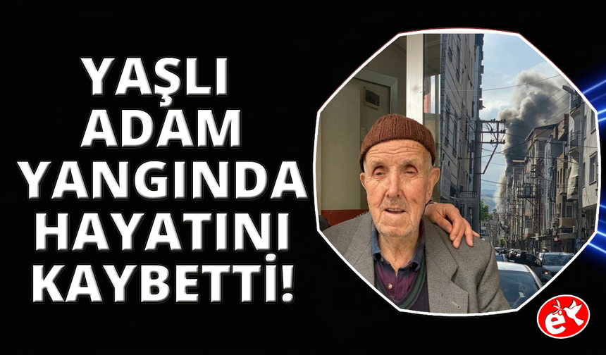 Manisa'da yaşlı adam yangında hayatını kaybetti