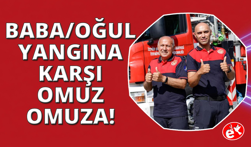 İzmir'de "Baba-Gğul" itfaiye, ateşe karşı omuz omuza